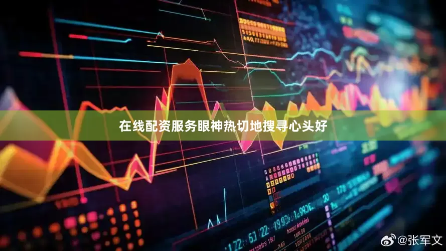 在线配资服务眼神热切地搜寻心头好