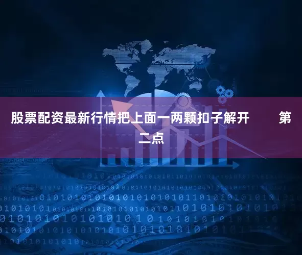 股票配资最新行情把上面一两颗扣子解开        第二点