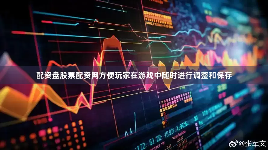 配资盘股票配资网方便玩家在游戏中随时进行调整和保存