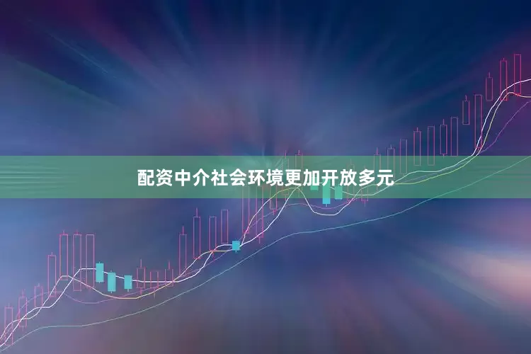 配资中介社会环境更加开放多元
