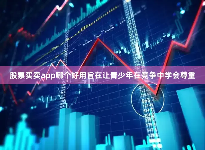 股票买卖app哪个好用旨在让青少年在竞争中学会尊重